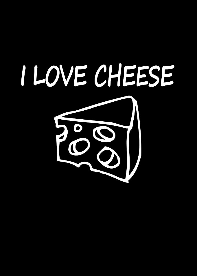 I love cheese