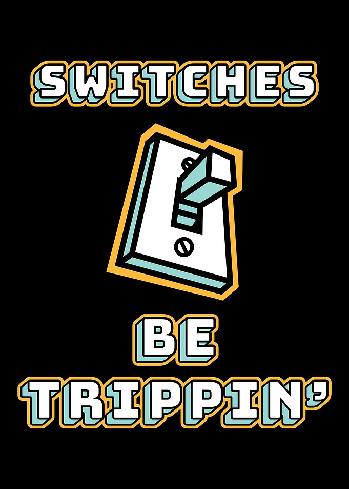 Switches Be Trippin