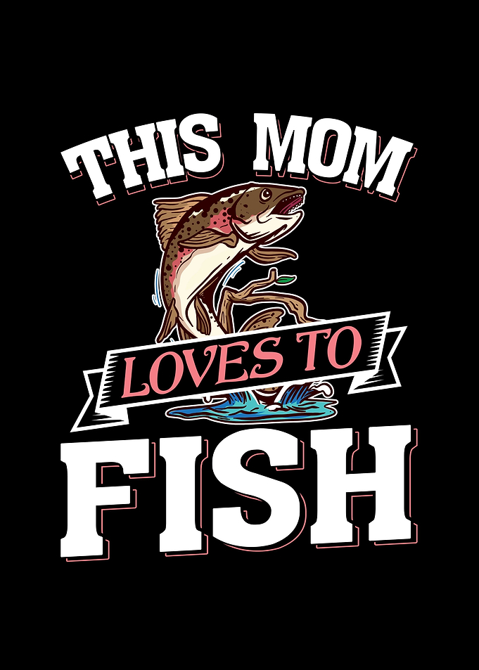 Mom Loves To Fish Fishing