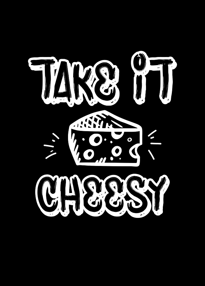Take it cheesy