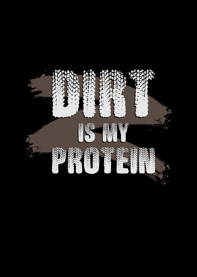 Dirt Is My Protein