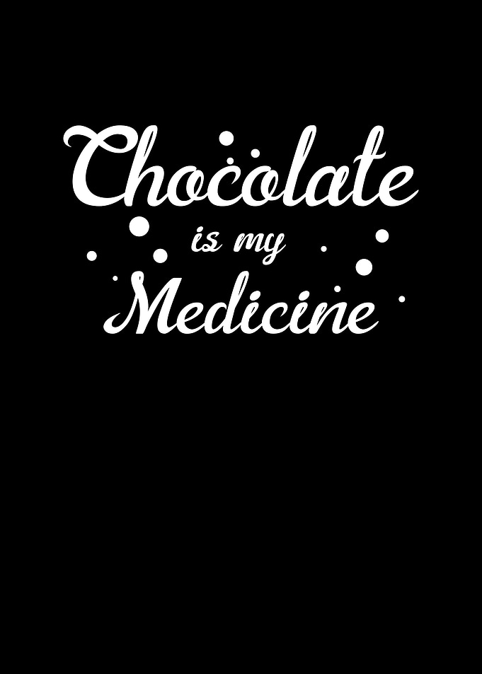 Chocolate is my medicine