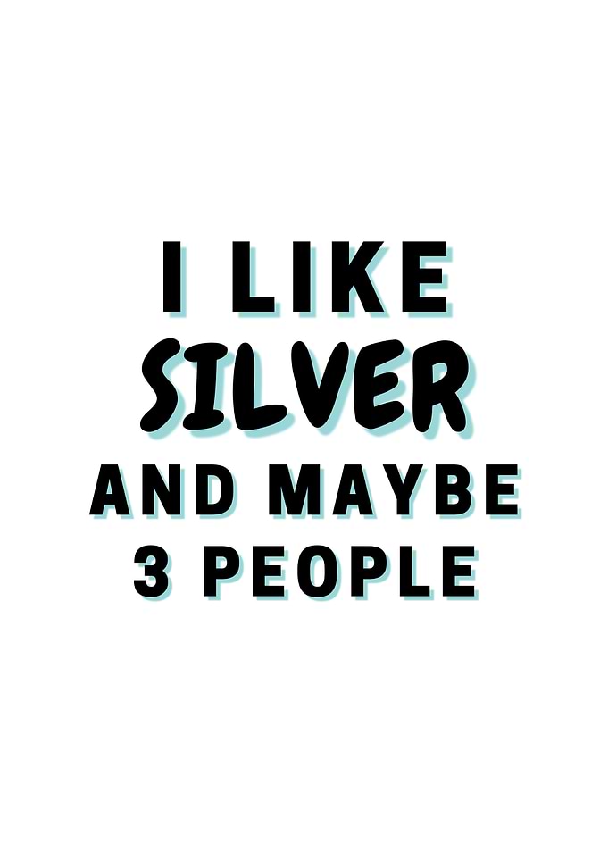 I Like Silver And Maybe 3