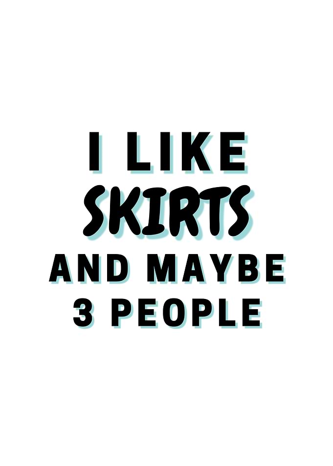 I Like Skirts And Maybe 3
