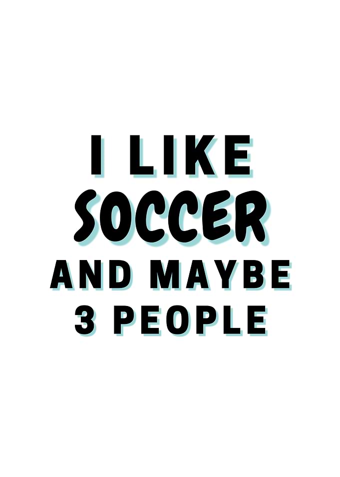 I Like Soccer And Maybe 3