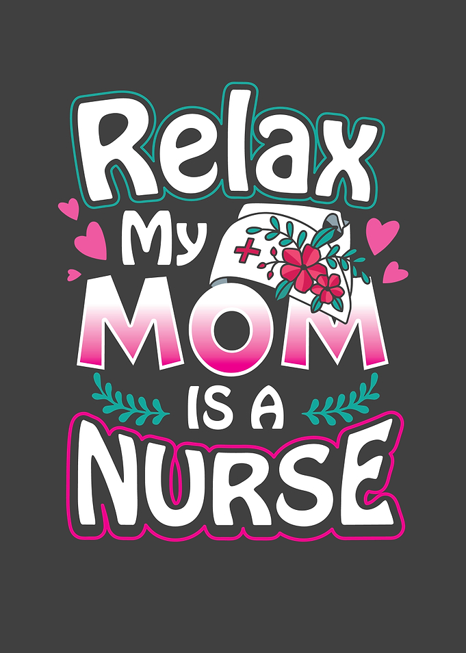 Relax my mom is a nurse