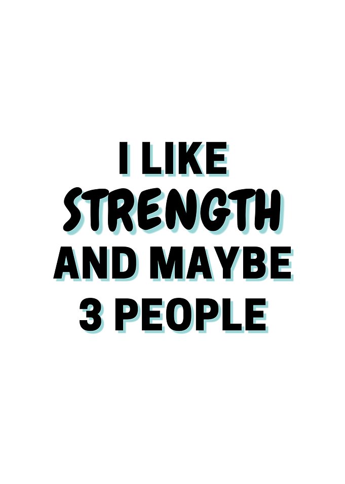 I Like Strength And Maybe
