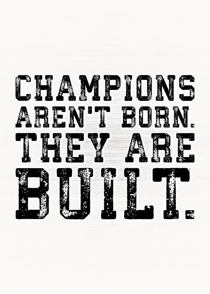 Champions Are Built