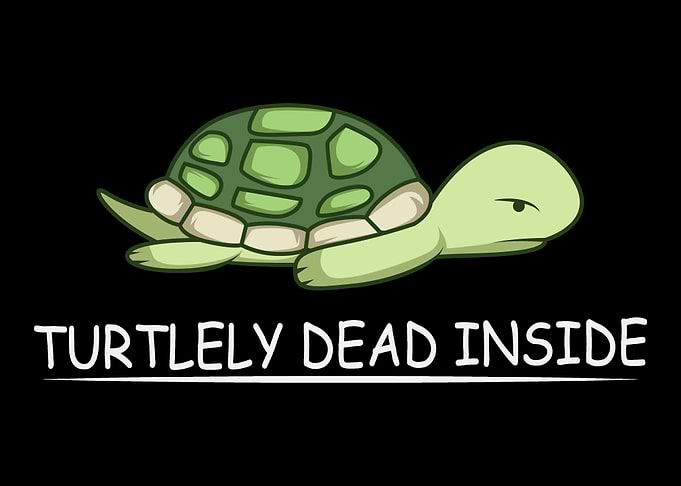 Turtely Dead Inside Turtle