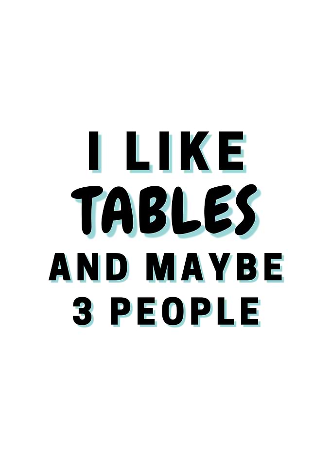 I Like Tables And Maybe 3