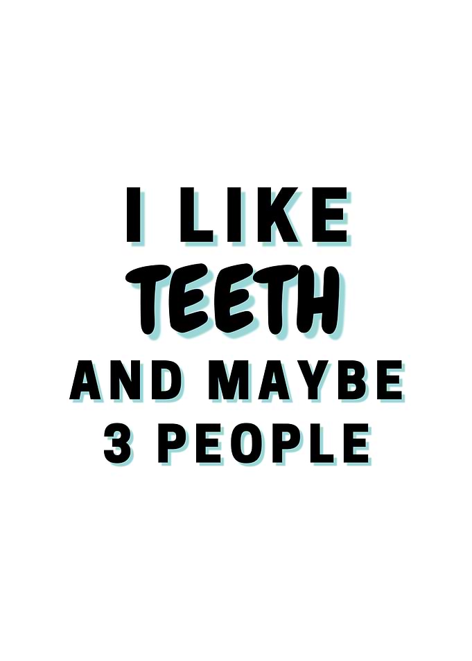 I Like Teeth And Maybe 3