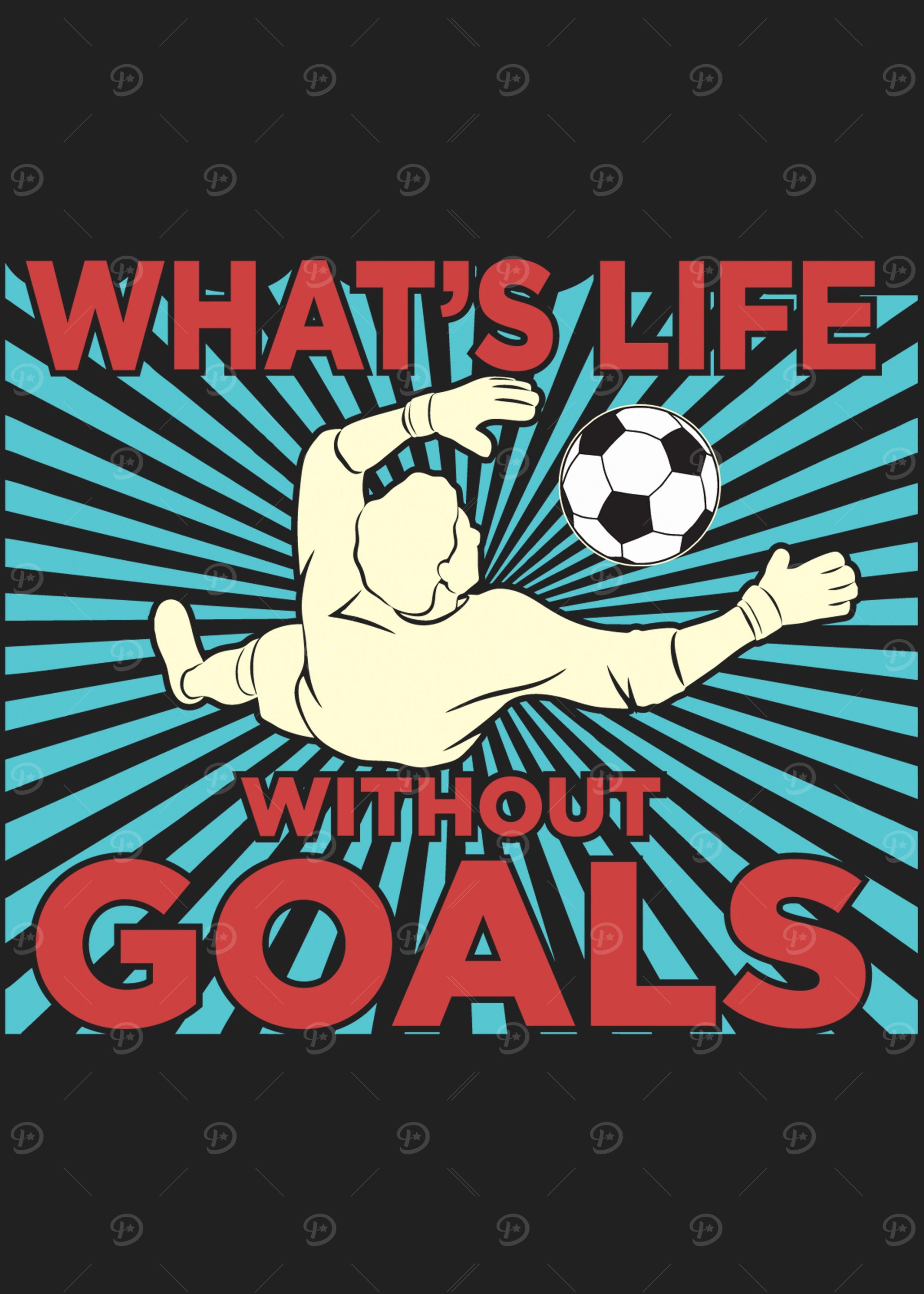 Whats life without goals