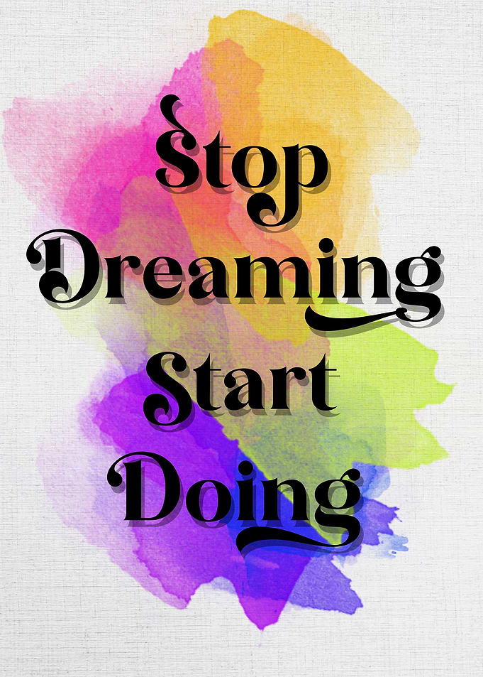 STOP DREAMING START DOING