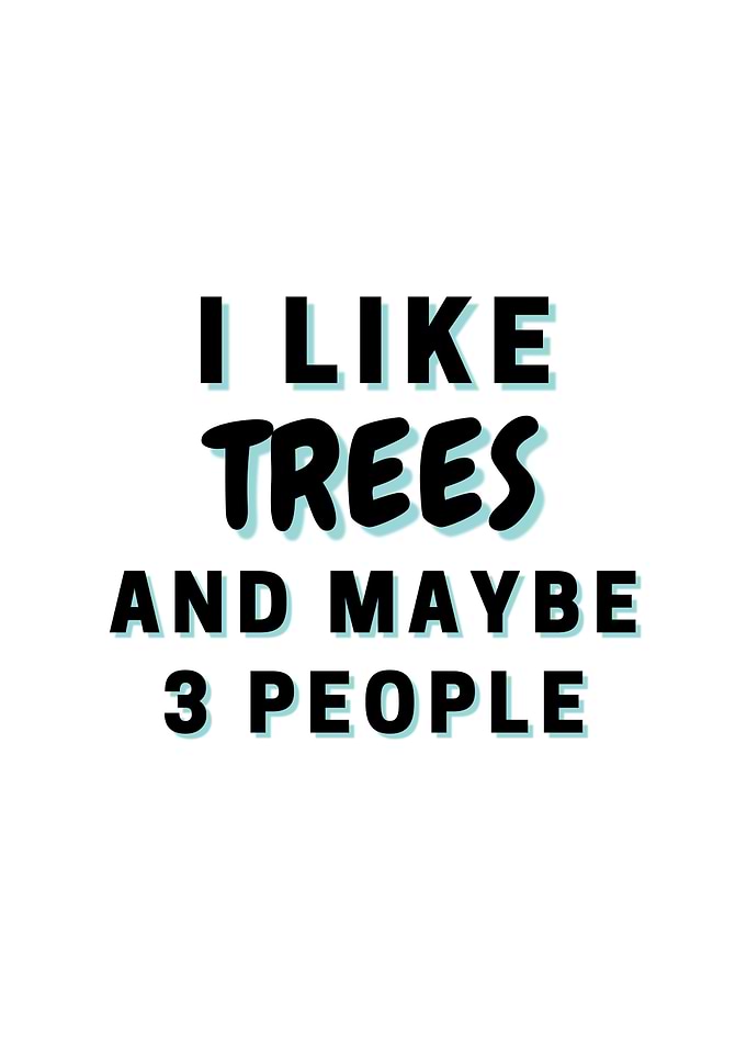 I Like Trees And Maybe 3