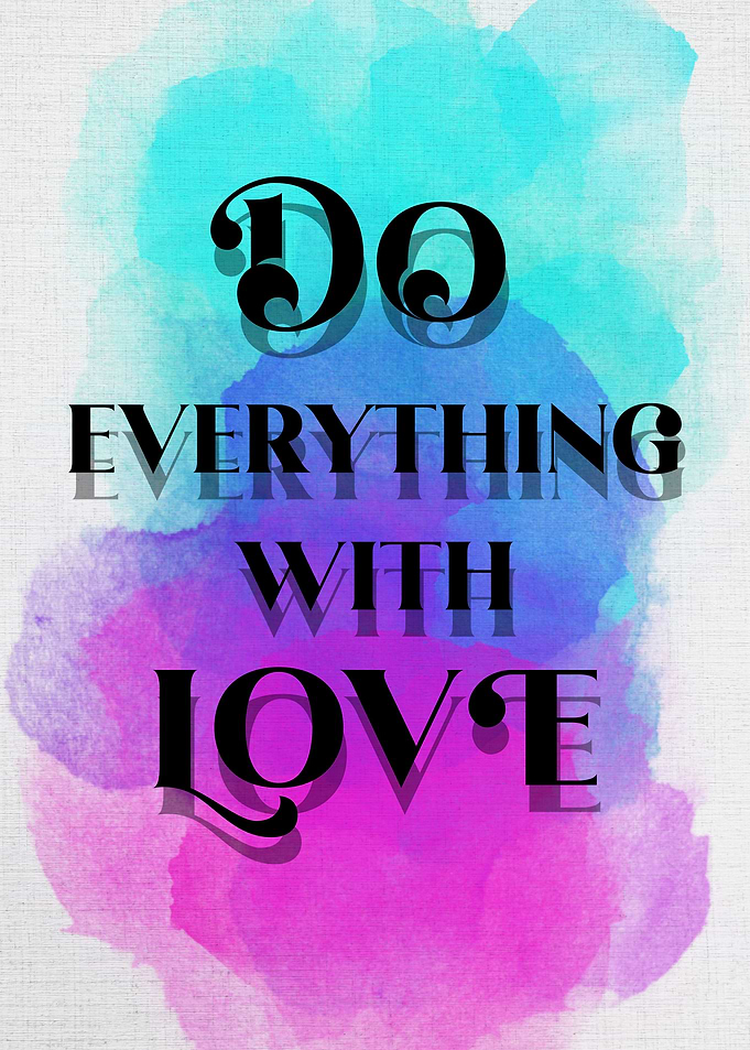 DO EVERYTHING WITH LOVE