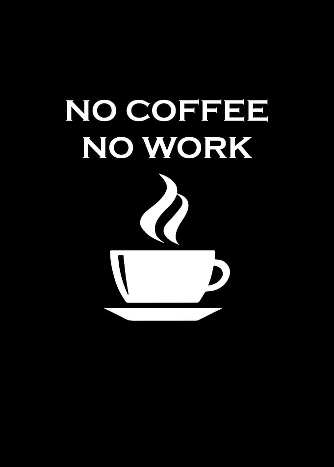 No coffee no work