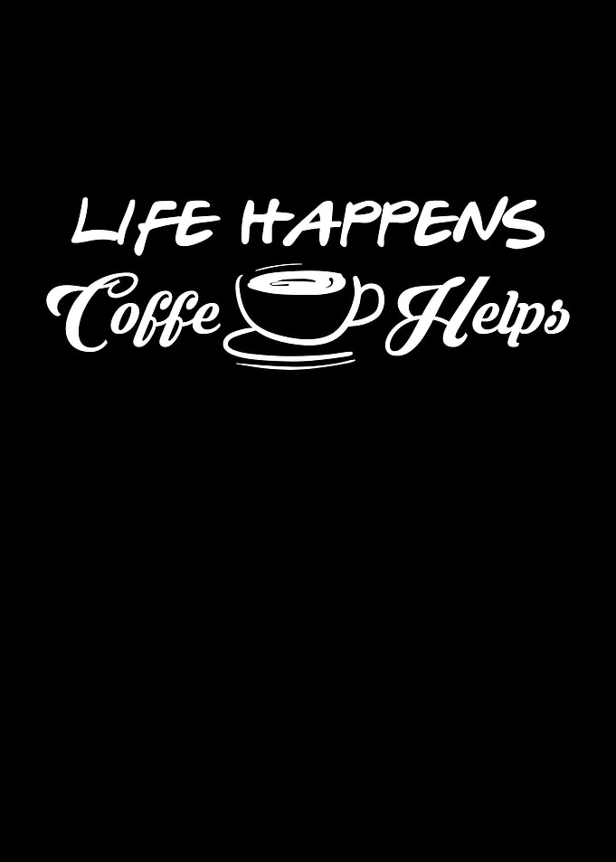 Life happens coffee helps
