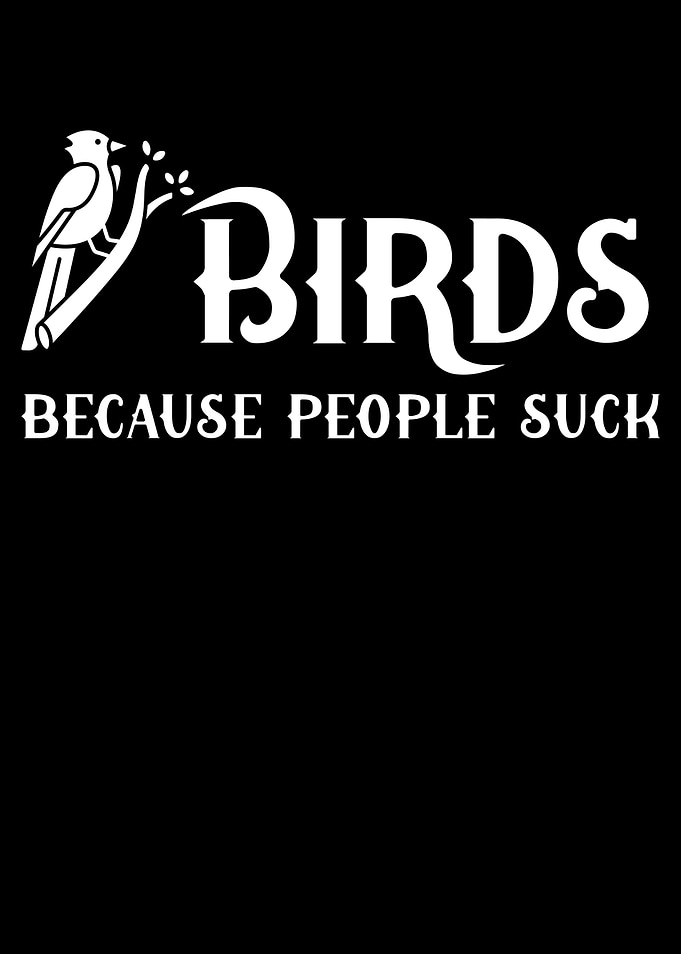 Birds because people sucks