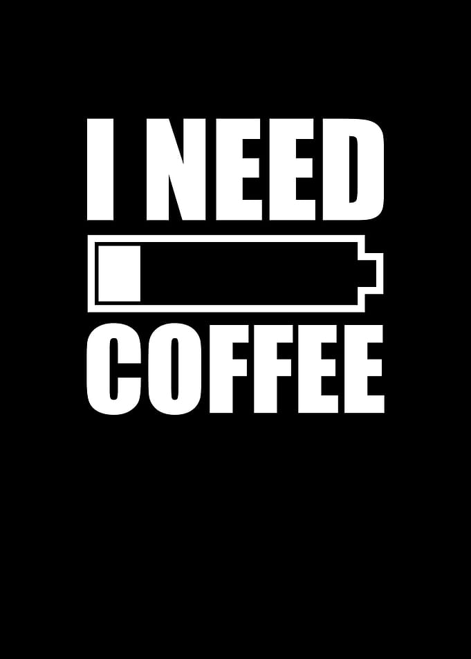 I need coffee
