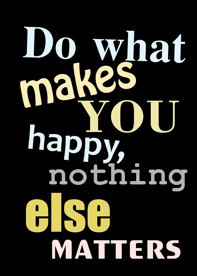 Do what makes YOU happy