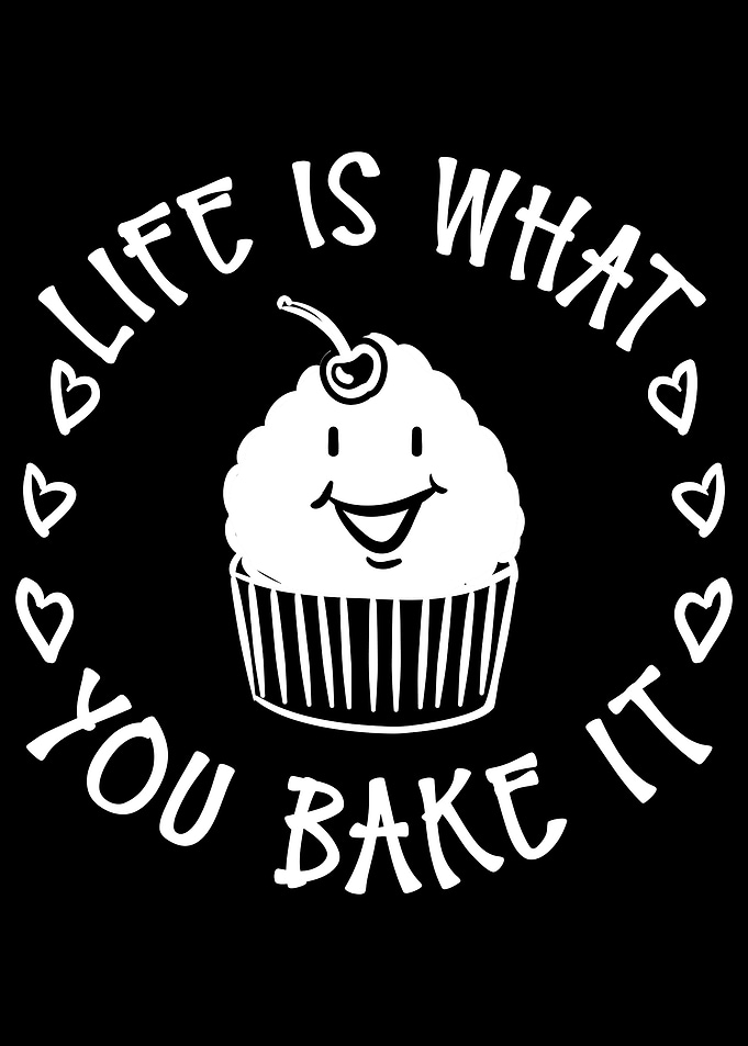 Life is what you bake it