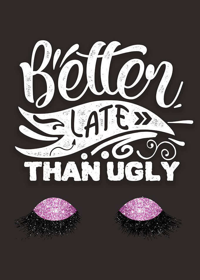 Better late than ugly