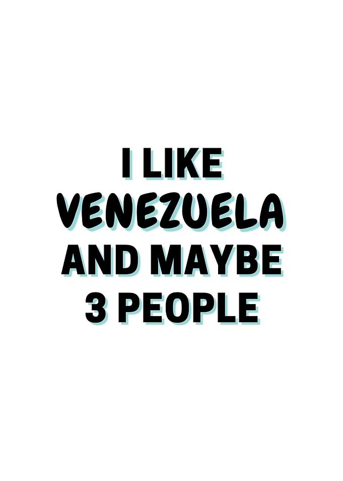 I Like Venezuela And Maybe