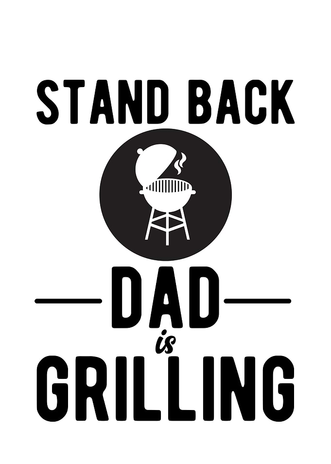 Stand Back Dad Is Grilling