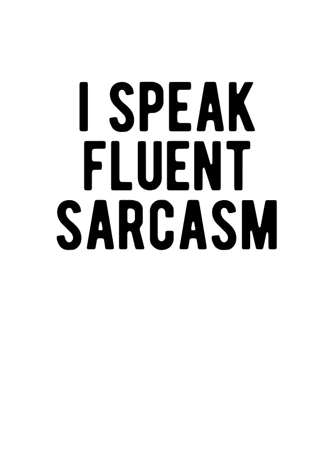 I Speak Fluent Sarcasm