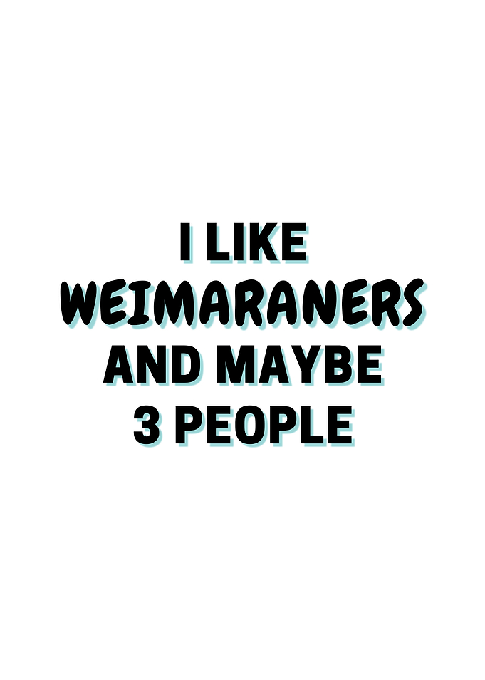 I Like Weimaraners And
