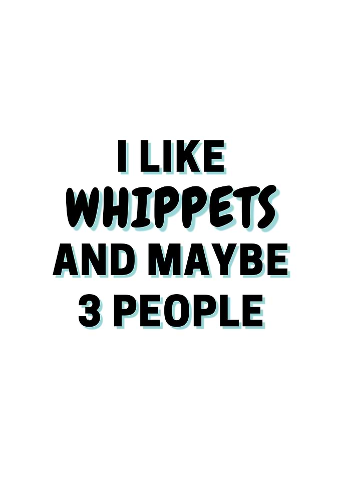 I Like Whippets And Maybe