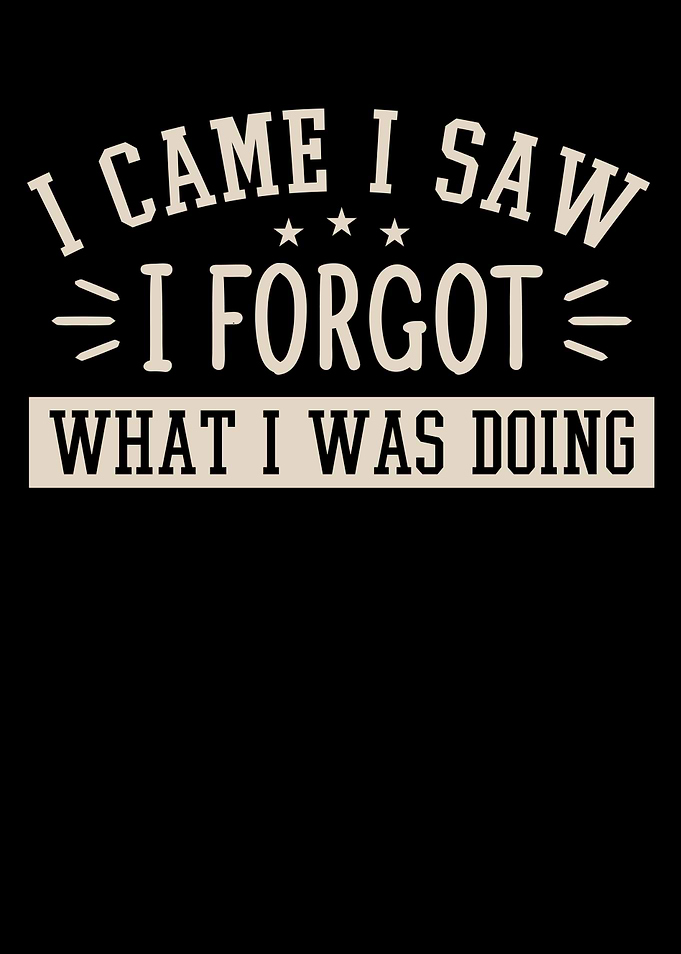 I FORGOT WHAT I WAS DOING