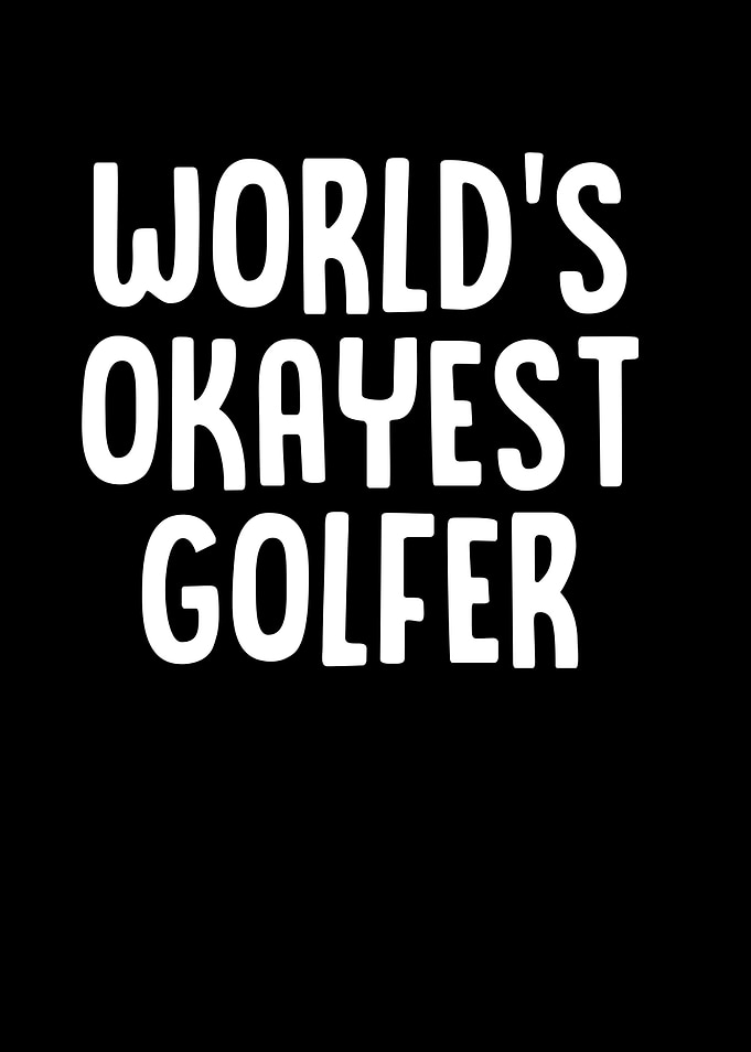 Worlds Okayest Golfer