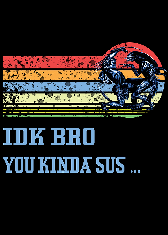 IDK BRO YOU KINDA SUS