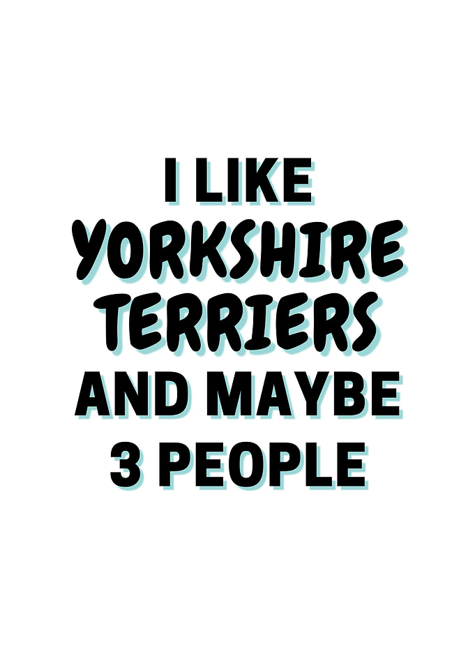 I Like Yorkshire Terriers