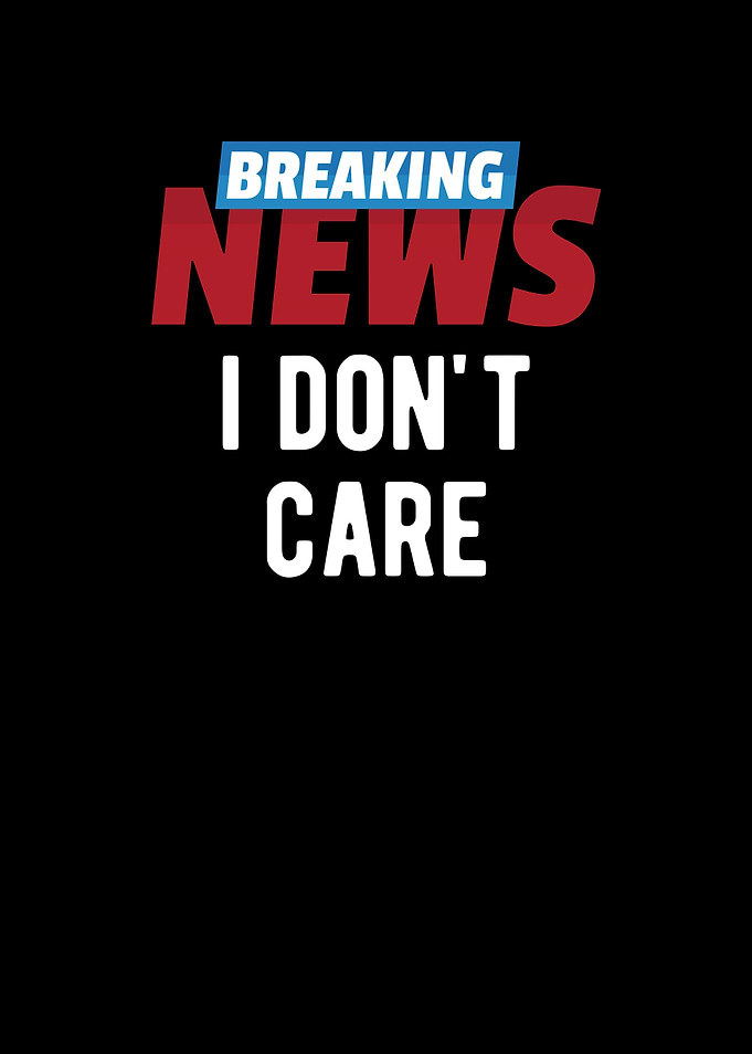 Breaking News I Dont Care