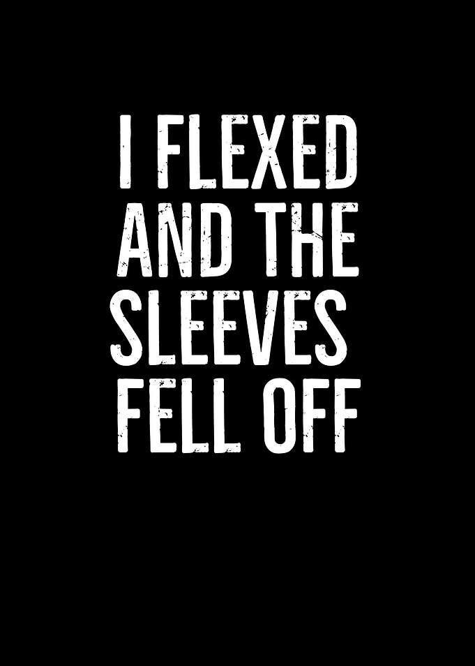 I Flexed And The Sleeves