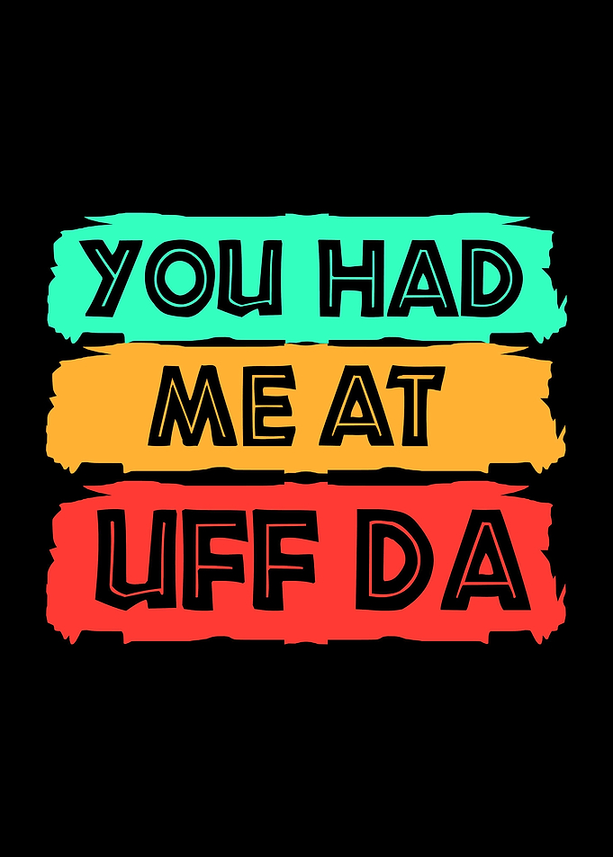 You Had Me At Uff Da