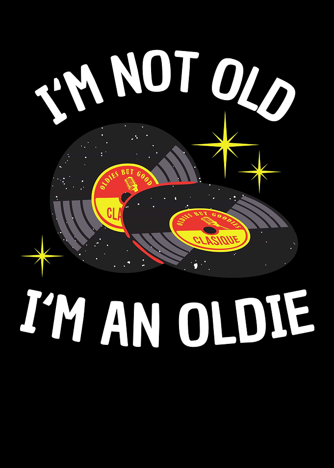 Im not Old Im an Oldie