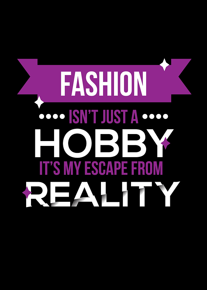 Fashion Isnt Just A Hobby