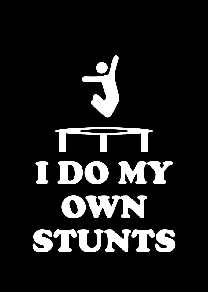 I do my own stunts