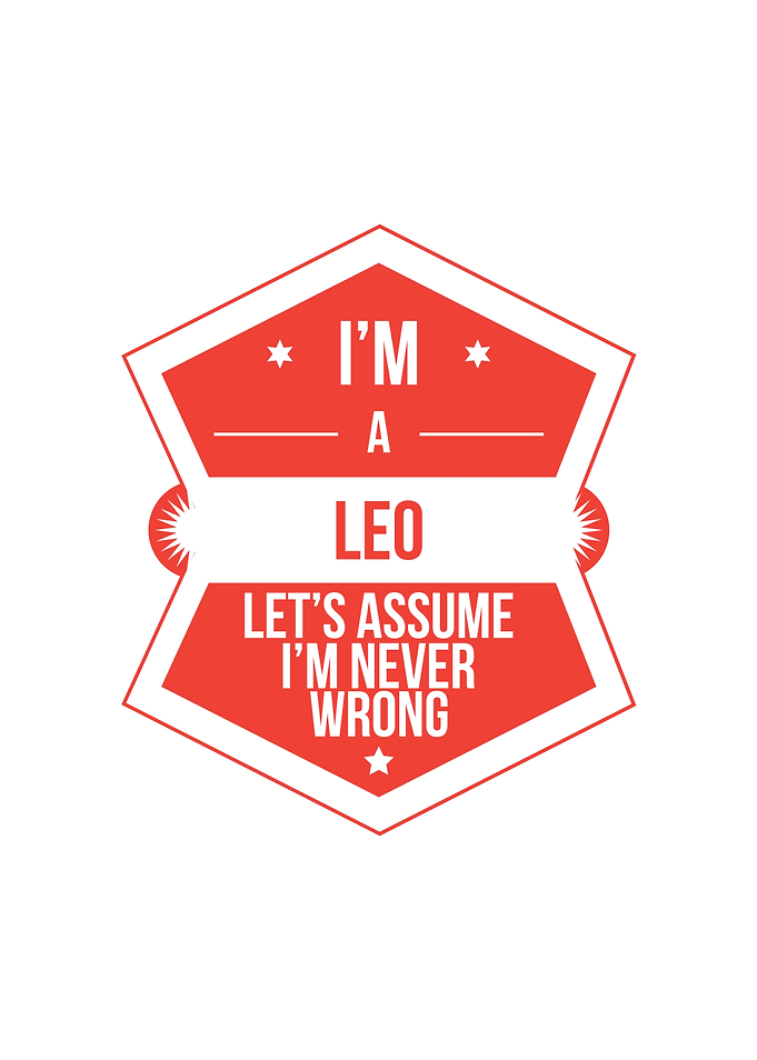 Im a Leo Lets Assume Im