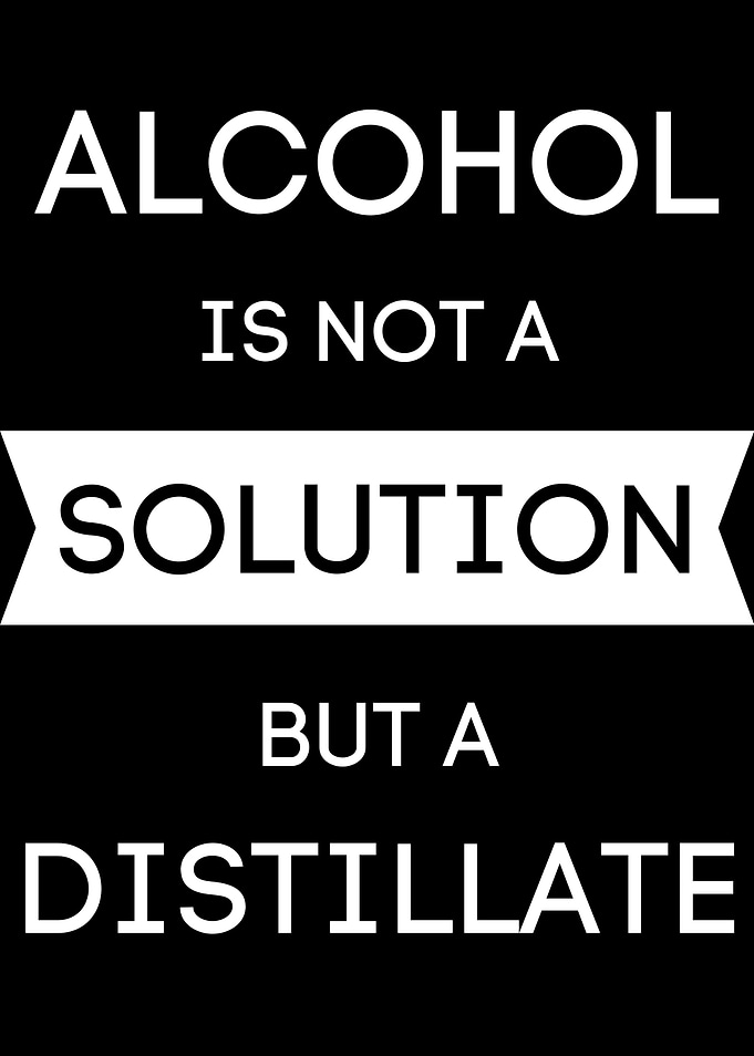 Alcohol is not a solution