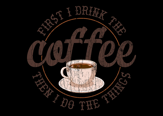 First I Drink Coffee Then