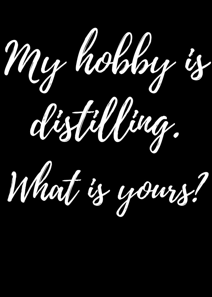 My hobby is distilling