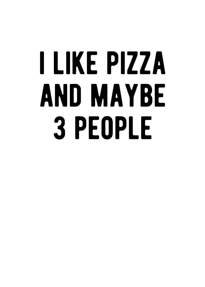 I Like Pizza And Maybe 3