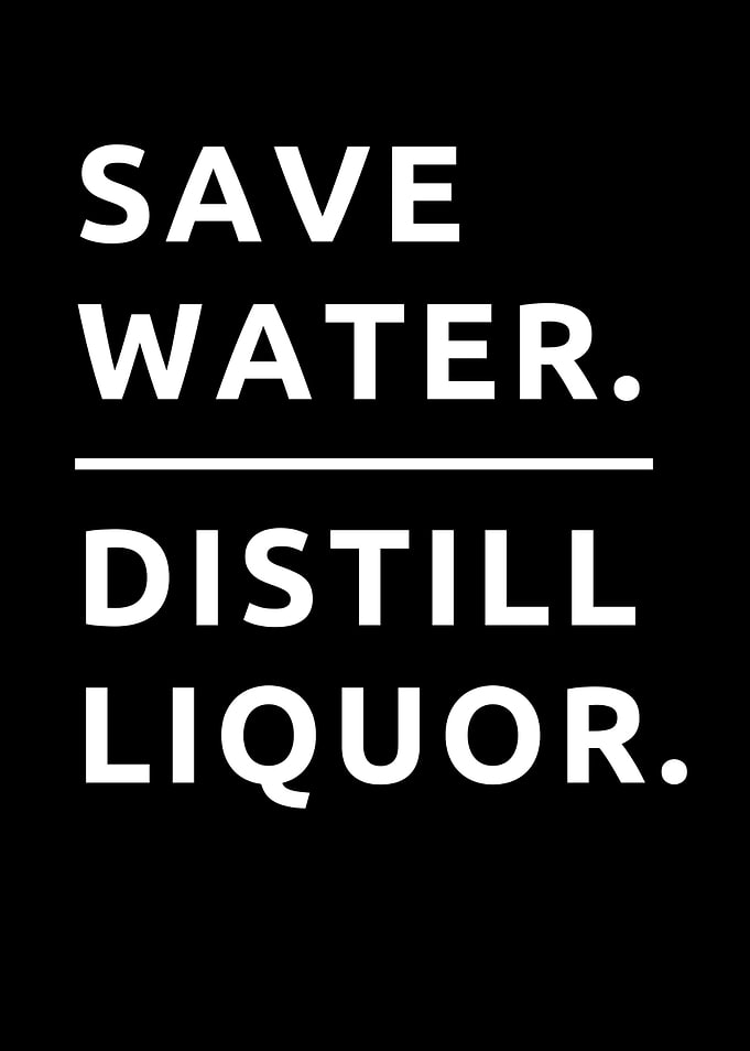 Save Water Distill Liquor