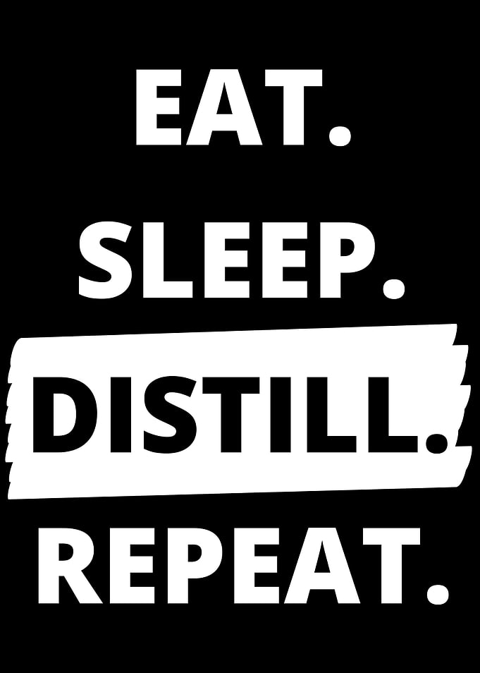 Eat Sleep Distill Repeat