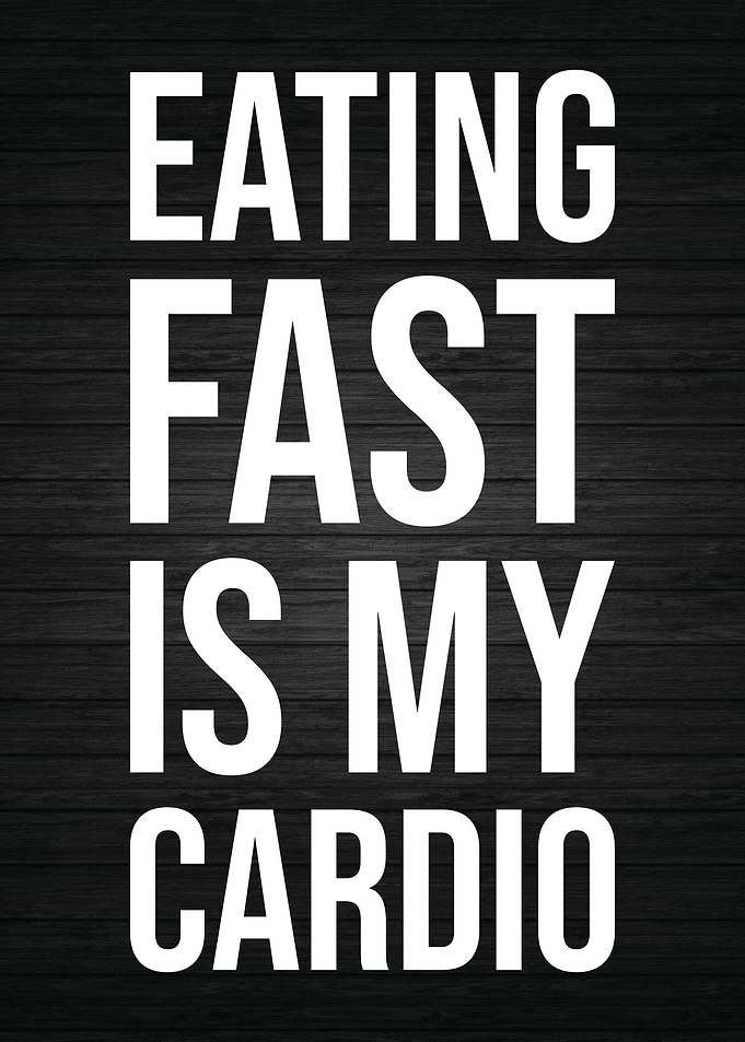 Eating Fast Is My Cardio