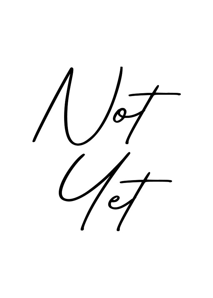 Not Yet